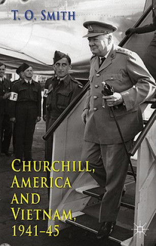 Könyv Churchill, America and Vietnam, 1941-45 T. O. Smith