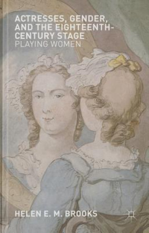 Книга Actresses, Gender, and the Eighteenth-Century Stage Helen Brooks