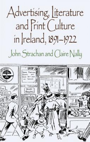 Kniha Advertising, Literature and Print Culture in Ireland, 1891-1922 John Strachan