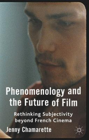 Carte Phenomenology and the Future of Film Jenny Chamarette