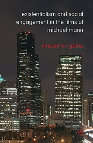 Kniha Existentialism and Social Engagement in the Films of Michael Mann Vincent M. Gaine