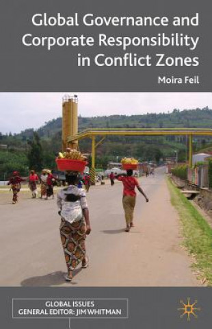 Kniha Global Governance and Corporate Responsibility in Conflict Zones Moira Feil