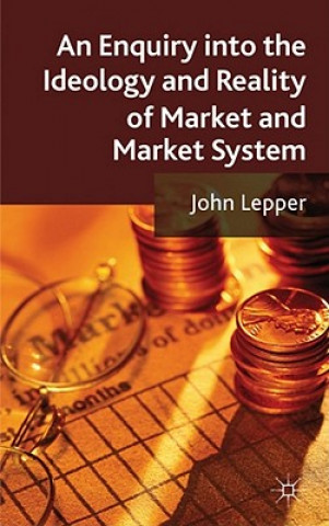 Book Enquiry into the Ideology and Reality of Market and Market System John Lepper