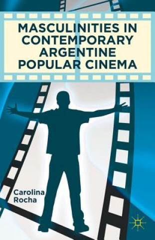 Libro Masculinities in Contemporary Argentine Popular Cinema Carolina Rocha