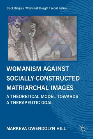 Kniha Womanism against Socially Constructed Matriarchal Images MarKeva Gwendolyn Hill