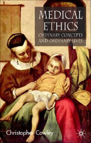 Carte Medical Ethics, Ordinary Concepts and Ordinary Lives Christopher Cowley