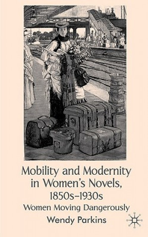 Książka Mobility and Modernity in Women's Novels, 1850s-1930s Wendy Parkins