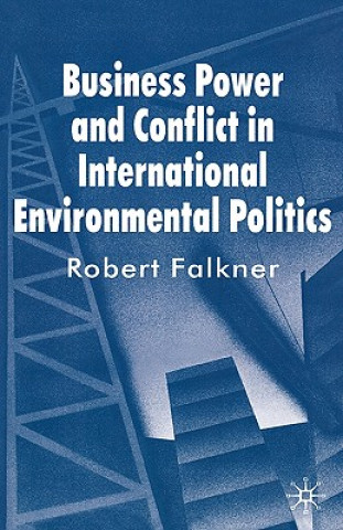 Carte Business Power and Conflict in International Environmental Politics Robert Falkner