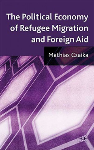 Kniha Political Economy of Refugee Migration and Foreign Aid Mathias Czaika