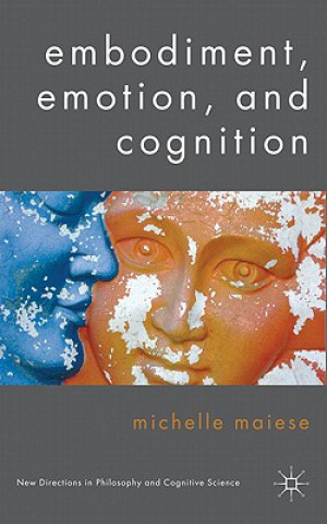 Kniha Embodiment, Emotion, and Cognition Michelle Maiese