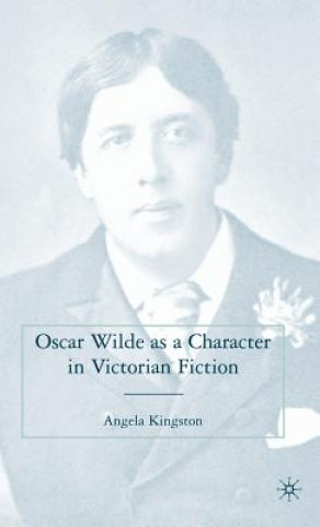 Knjiga Oscar Wilde as a Character in Victorian Fiction Angela Kingston