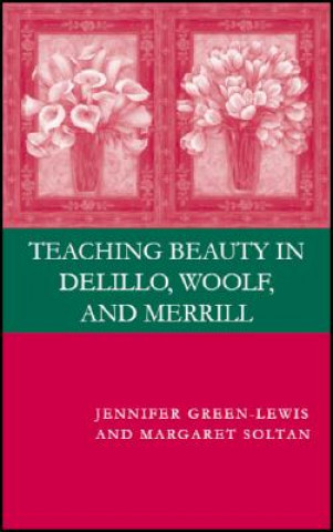 Könyv Teaching Beauty in DeLillo, Woolf, and Merrill Jennifer Green-Lewis