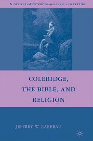 Carte Coleridge, the Bible, and Religion Jeffrey W. Barbeau