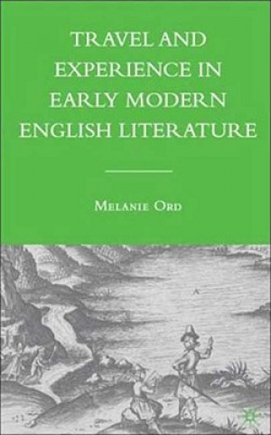 Książka Travel and Experience in Early Modern English Literature Melanie Ord