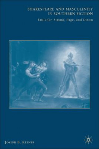 Livre Shakespeare and Masculinity in Southern Fiction Joseph B. Keener