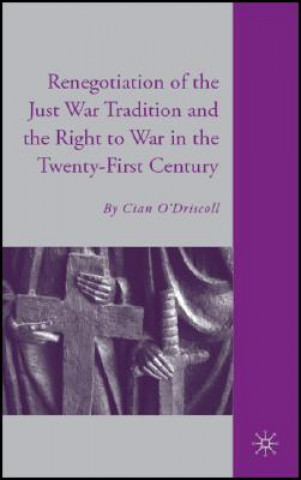 Buch Renegotiation of the Just War Tradition and the Right to War in the Twenty-First Century Cian O'Driscoll