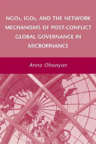Könyv NGOs, IGOs, and the Network Mechanisms of Post-Conflict Global Governance in Microfinance Anna Ohanyan