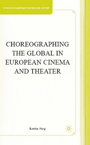 Βιβλίο Choreographing the Global in European Cinema and Theater Katrin Sieg