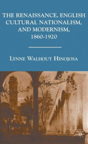 Könyv Renaissance, English Cultural Nationalism, and Modernism, 1860-1920 Lynne Walhout Hinojosa