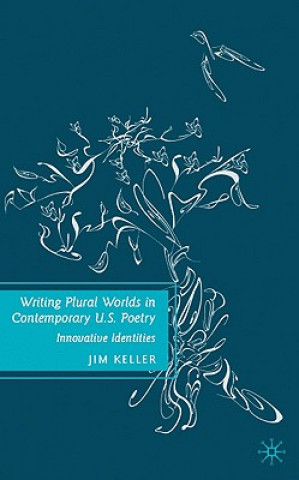 Kniha Writing Plural Worlds in Contemporary U.S. Poetry Jim Keller