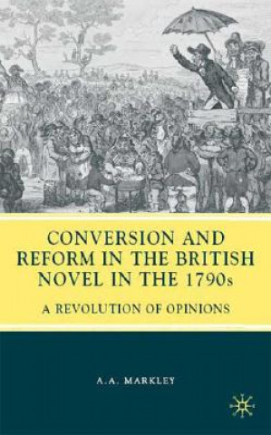 Könyv Conversion and Reform in the British Novel in the 1790s Arnold A. Markley