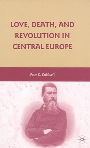 Kniha Love, Death, and Revolution in Central Europe Peter C. Caldwell