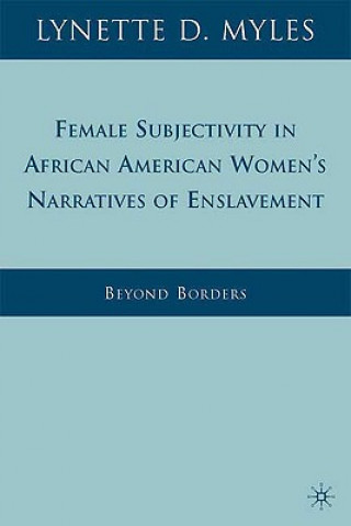 Książka Female Subjectivity in African American Women's Narratives of Enslavement Lynette D. Myles