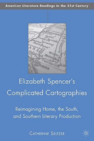Kniha Elizabeth Spencer's Complicated Cartographies Catherine Seltzer