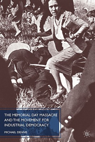 Книга Memorial Day Massacre and the Movement for Industrial Democracy Michael Dennis