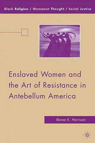 Książka Enslaved Women and the Art of Resistance in Antebellum America Renee K. Harrison