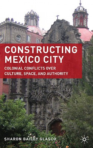 Könyv Constructing Mexico City Sharon Bailey Glasco