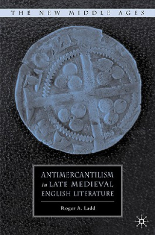 Книга Antimercantilism in Late Medieval English Literature Roger A. Ladd