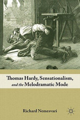 Kniha Thomas Hardy, Sensationalism, and the Melodramatic Mode Richard Nemesvari