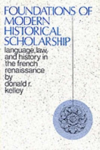 Carte Foundations of Modern Historical Scholarship Donald R. Kelley