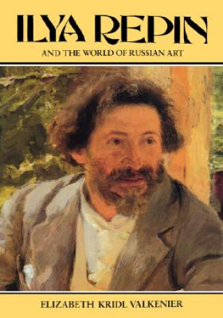 Könyv Ilya Repin and the World of Russian Art Elizabeth Kridl Valkenier