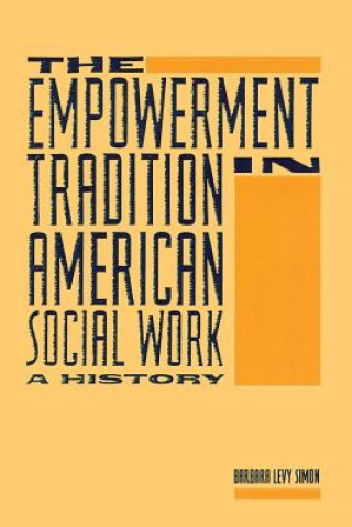 Könyv Empowerment Tradition in American Social Work Barbara Levy Simon