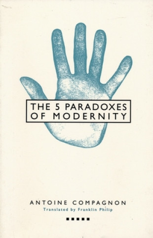 Kniha Five Paradoxes of Modernity Antoine Compagnon