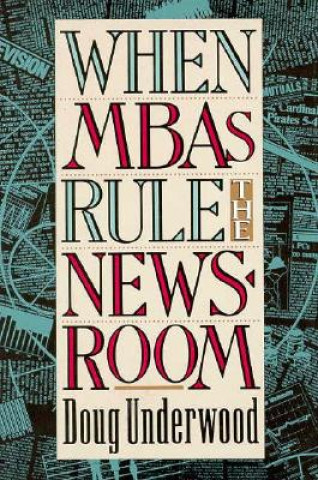 Carte When MBAs Rule the Newsroom Doug Underwood