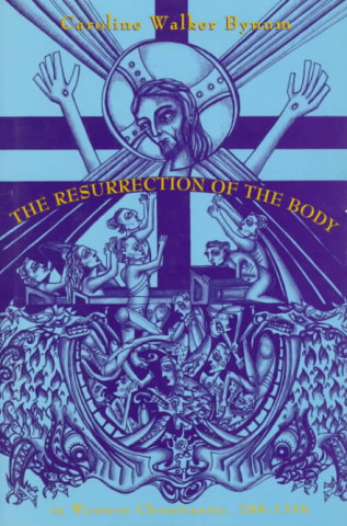 Книга Resurrection of the Body in Western Christianity, 200-1336 Caroline Walker Bynum