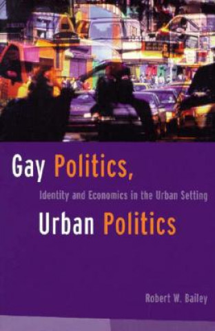 Książka Gay Politics, Urban Politics Robert W. Bailey