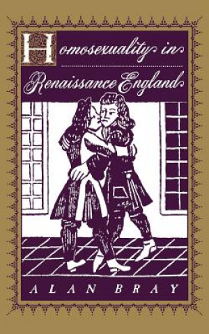 Könyv Homosexuality in Renaissance England Alan Bray