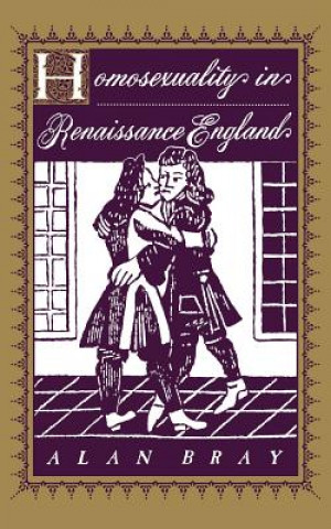 Kniha Homosexuality in Renaissance England Alan Bray