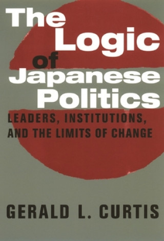 Książka Logic of Japanese Politics Gerald L. Curtis