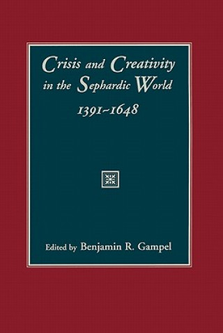 Könyv Crisis and Creativity in the Sephardic World, 1391-1648 Benjamin Gampel