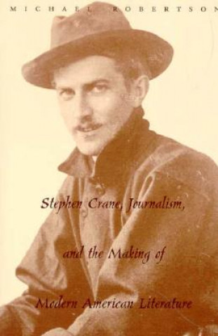Könyv Stephen Crane, Journalism, and the Making of Modern American Literature Michael Robertson