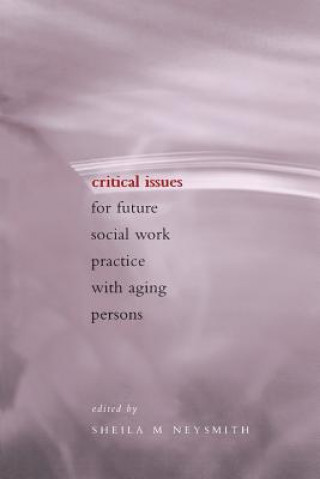 Carte Critical Issues for Future Social Work Practice with Aging Persons Sheila Neysmith