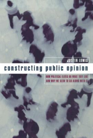 Kniha Constructing Public Opinion Justin Lewis