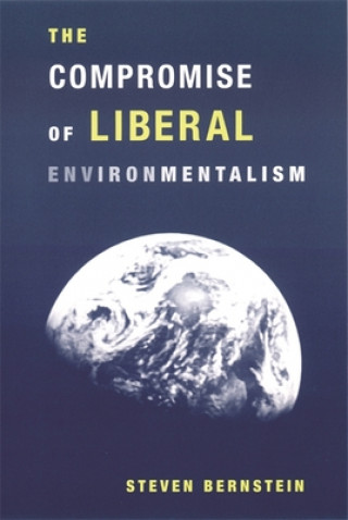 Könyv Compromise of Liberal Environmentalism Steven Bernstein