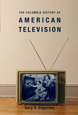 Carte Columbia History of American Television Gary R. Edgerton