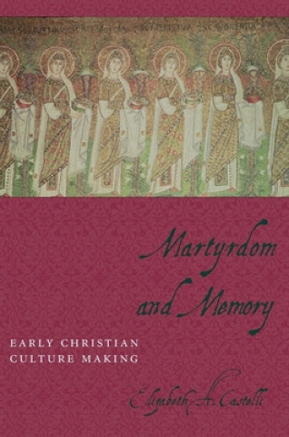 Kniha Martyrdom and Memory Elizabeth A. Castelli